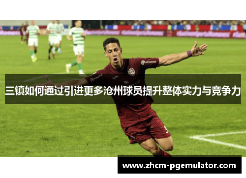 三镇如何通过引进更多沧州球员提升整体实力与竞争力