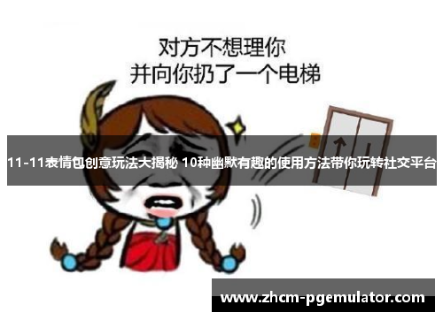 11-11表情包创意玩法大揭秘 10种幽默有趣的使用方法带你玩转社交平台