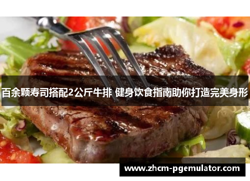 百余颗寿司搭配2公斤牛排 健身饮食指南助你打造完美身形