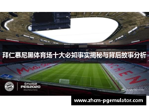 拜仁慕尼黑体育场十大必知事实揭秘与背后故事分析