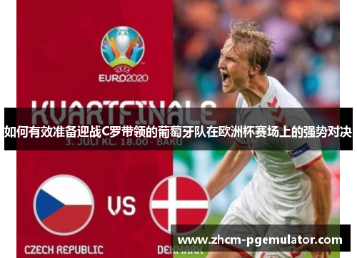 如何有效准备迎战C罗带领的葡萄牙队在欧洲杯赛场上的强势对决