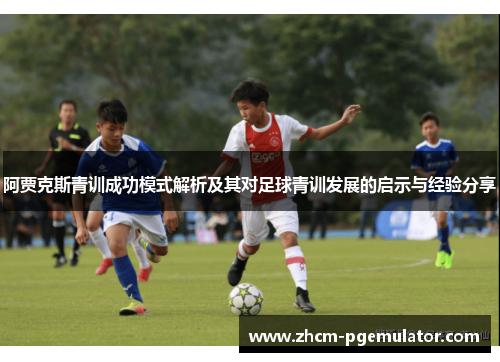 阿贾克斯青训成功模式解析及其对足球青训发展的启示与经验分享
