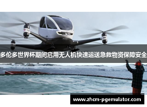多伦多世界杯期间启用无人机快速运送急救物资保障安全 多伦多世界杯期间启用无人机快速运送急救物资保障安全