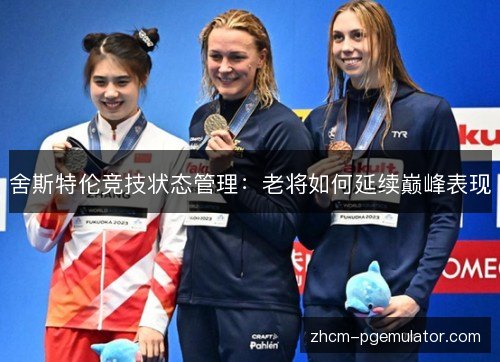 舍斯特伦竞技状态管理：老将如何延续巅峰表现