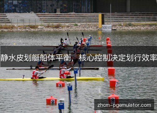 静水皮划艇船体平衡，核心控制决定划行效率